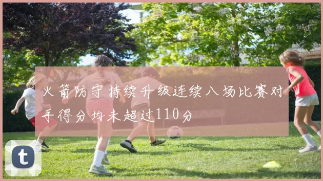 火箭防守持续升级连续八场比赛对手得分均未超过110分