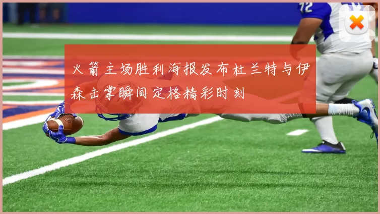 火箭主场胜利海报发布杜兰特与伊森击掌瞬间定格精彩时刻