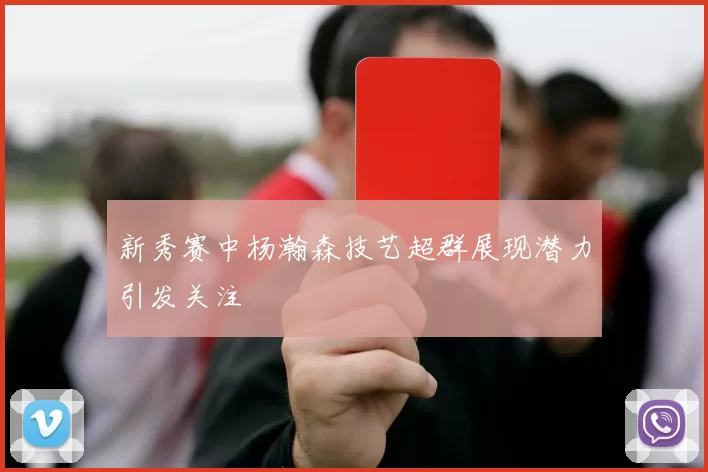 新秀赛中杨瀚森技艺超群展现潜力引发关注